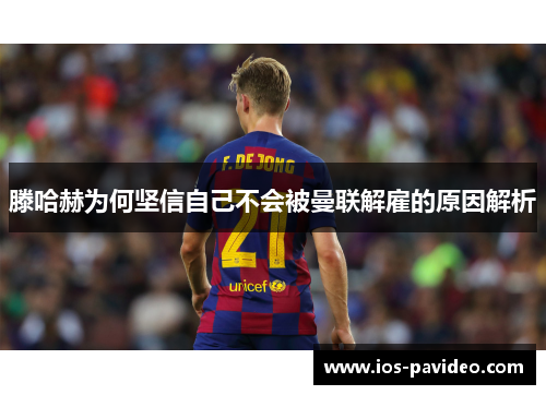 滕哈赫为何坚信自己不会被曼联解雇的原因解析