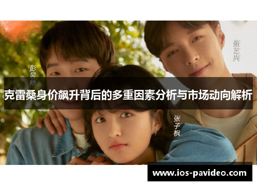 克雷桑身价飙升背后的多重因素分析与市场动向解析