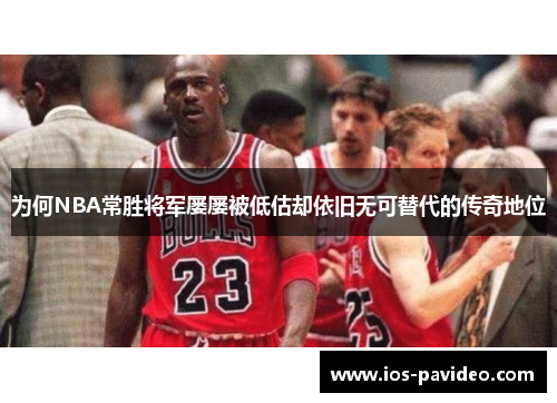为何NBA常胜将军屡屡被低估却依旧无可替代的传奇地位