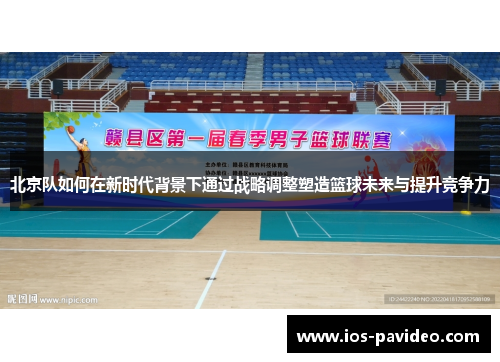 北京队如何在新时代背景下通过战略调整塑造篮球未来与提升竞争力
