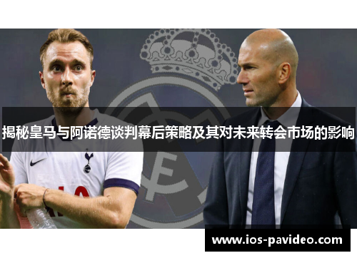 揭秘皇马与阿诺德谈判幕后策略及其对未来转会市场的影响