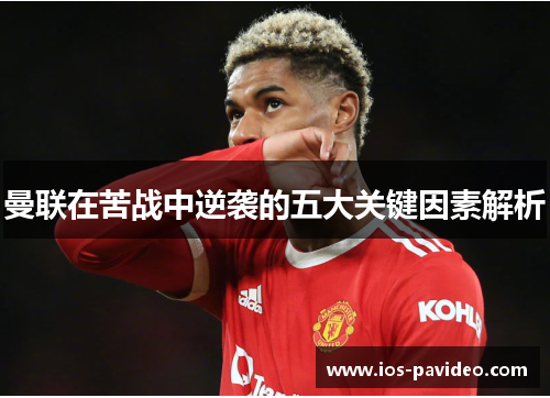 曼联在苦战中逆袭的五大关键因素解析