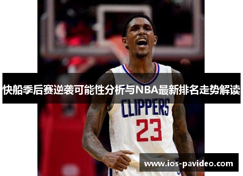 快船季后赛逆袭可能性分析与NBA最新排名走势解读