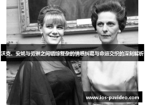 沃克、安妮与劳琳之间错综复杂的情感纠葛与命运交织的深刻解析