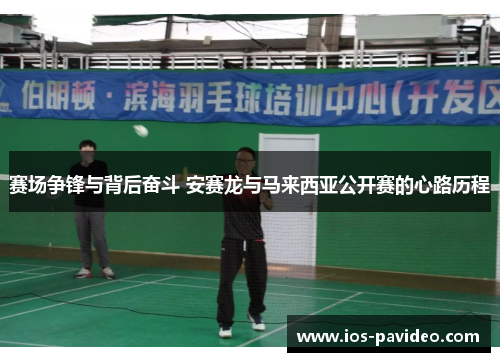 赛场争锋与背后奋斗 安赛龙与马来西亚公开赛的心路历程