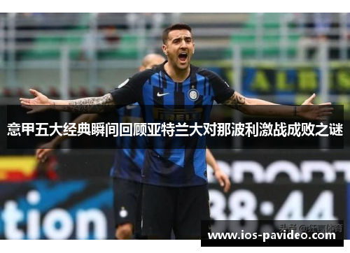 意甲五大经典瞬间回顾亚特兰大对那波利激战成败之谜